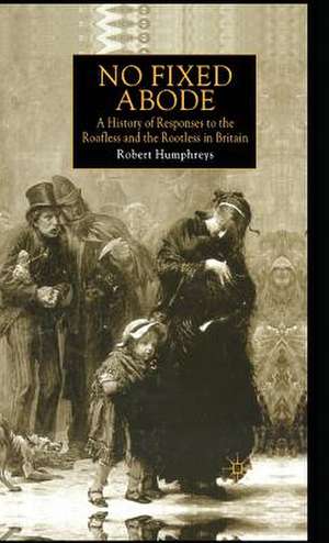 No Fixed Abode: A History of Responses to the Roofless and the Rootless in Britain de R. Humphreys