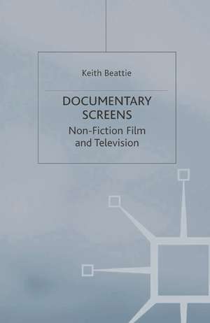 Documentary Screens: Nonfiction Film and Television de Keith Beattie