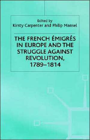 The French Emigres in Europe and the Struggle against Revolution, 1789-1814 de K. Carpenter