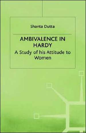 Ambivalence in Hardy: A Study of his Attitude Towards Women de S. Dutta