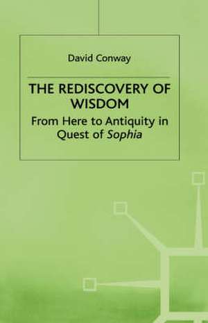 The Rediscovery of Wisdom: From Here to Antiquity in Quest of Sophia de D. Conway