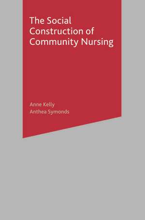 The Social Construction of Community Nursing de Anne Kelly