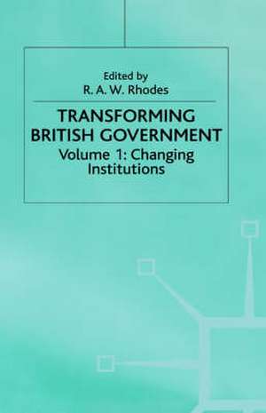 Transforming British Government: Volume 1: Changing Institutions de R.A.W. Rhodes