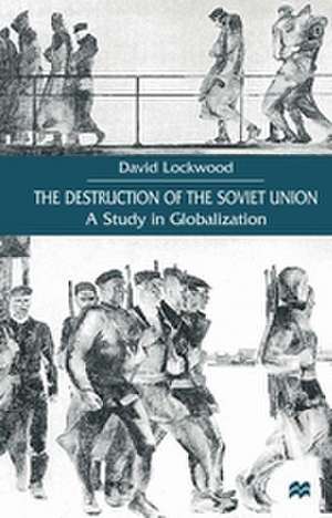 The Destruction of the Soviet Union: A Study in Globalization de D. Lockwood