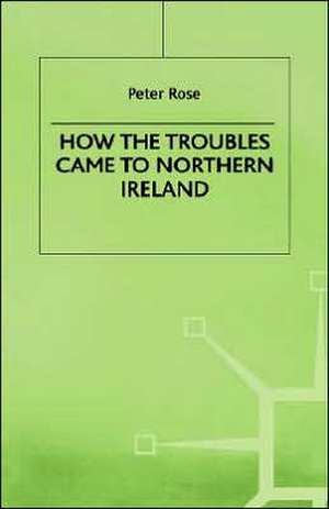 How the Troubles Came to Northern Ireland de P. Rose