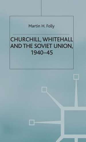 Churchill, Whitehall and the Soviet Union, 1940–45 de M. Folly