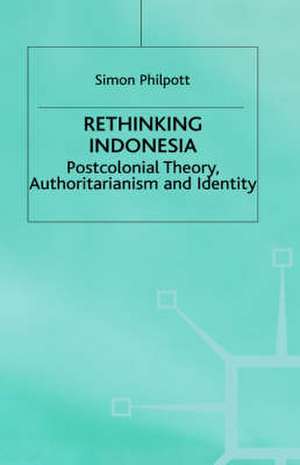 Rethinking Indonesia: Postcolonial Theory, Authoritarianism and Identity de S. Philpott