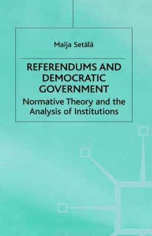 Referendums and Democratic Government: Normative Theory and the Analysis of Institutions de Maija Setälä