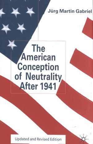 The American Conception of Neutrality After 1941 de J. Gabriel