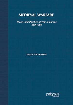 Medieval Warfare: Theory and Practice of War in Europe, 300-1500 de Helen J. Nicholson