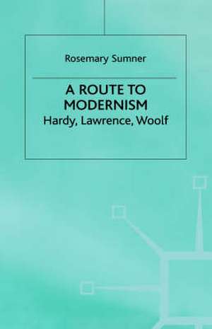 A Route to Modernism: Hardy, Lawrence, Woolf de R. Sumner