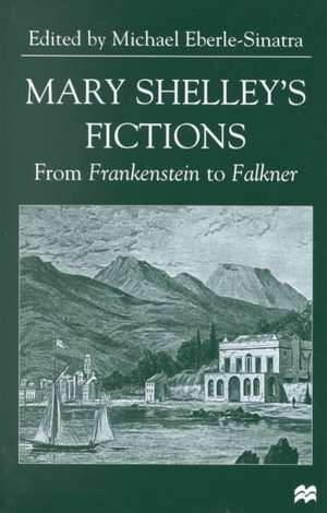 Mary Shelley's Fictions: From Frankenstein to Falkner de M. Eberle-Sinatra