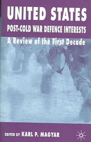 United States Post-Cold War Defence Interests: A Review of the First Decade de K. Magyar