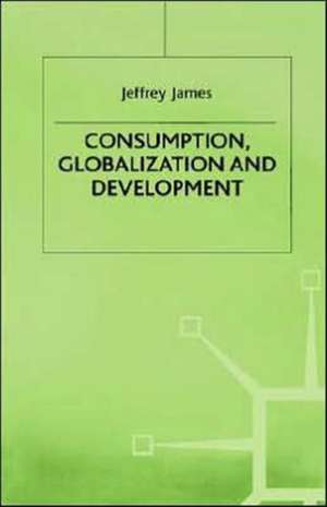 Consumption, Globalization and Development de J. James