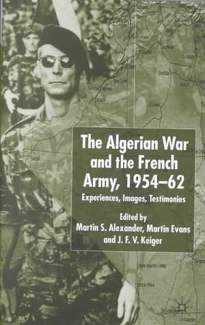 Algerian War and the French Army, 1954-62: Experiences, Images, Testimonies de Martin S. Alexander