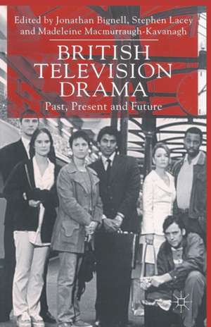 British Television Drama: Past, Present and Future de Jonathan Bignell