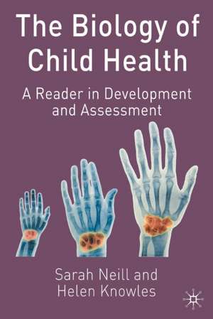 The Biology of Child Health: A Reader in Development and Assessment de Sarah Neill