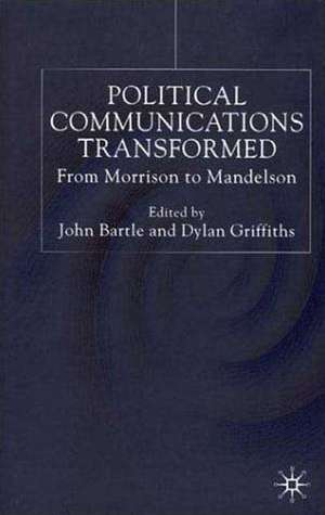 Political Communications Transformed: From Morrison to Mandelson de John Bartle