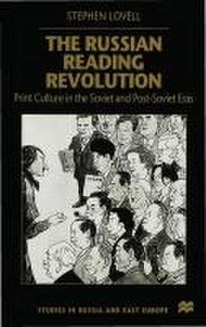 The Russian Reading Revolution: Print Culture in the Soviet and Post-Soviet Eras de S. Lovell