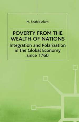 Poverty From The Wealth of Nations: Integration and Polarization in the Global Economy since 1760 de M. Alam