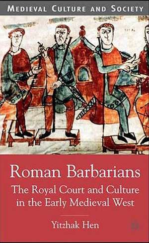 Roman Barbarians: The Royal Court and Culture in the Early Medieval West de Y. Hen