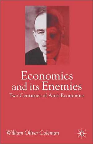 Economics and its Enemies: Two Centuries of Anti-Economics de William Oliver Coleman