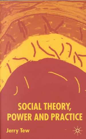 Social Theory, Power and Practice de J. Tew