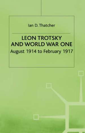 Leon Trotsky and World War One: August 1914 - February 1917 de I. Thatcher