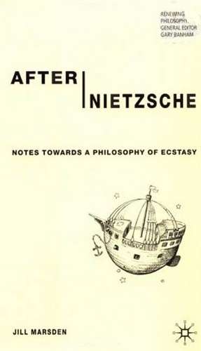 After Nietzsche: Notes Towards a Philosophy of Ecstasy de J. Marsden