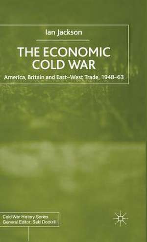 The Economic Cold War: America, Britain and East-West Trade 1948–63 de I. Jackson