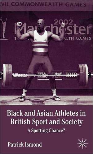 Black and Asian Athletes in British Sport and Society: A Sporting Chance? de P. Ismond