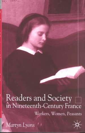 Readers and Society in Nineteenth-Century France: Workers, Women, Peasants de M. Lyons