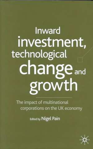 Inward Investment, Technological Change and Growth: The Impact of Multinational Corporations on the UK Economy de N. Pain