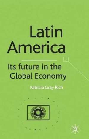 Latin America: Its Future in the Global Economy de P. Rich