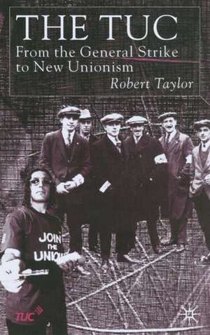 The TUC: From the General Strike to New Unionism de R. Taylor