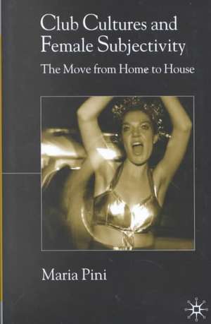 Club Cultures and Female Subjectivity: The Move from Home to House de Maria Pini