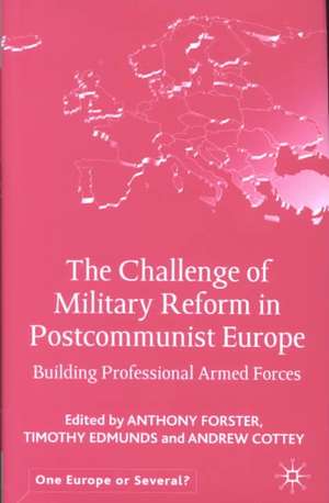 The Challenge of Military Reform in Postcommunist Europe: Building Professional Armed Forces de A. Forster