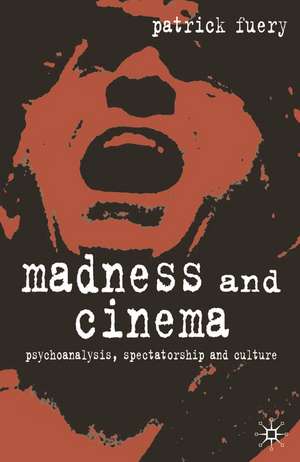 Madness and Cinema: Psychoanalysis, Spectatorship and Culture de Professor Patrick Fuery