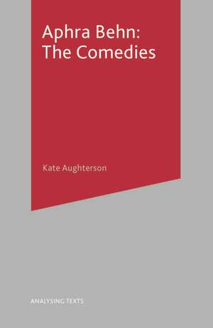 Aphra Behn: The Comedies de Dr Kate Aughterson