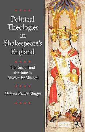 Political Theologies in Shakespeare's England: The Sacred and the State in Measure for Measure de Debora Shuger