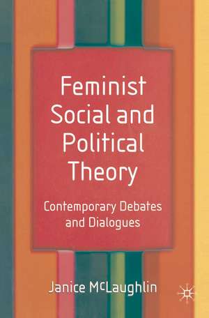 Feminist Social and Political Theory: Contemporary Debates and Dialogues de Janice McLaughlin