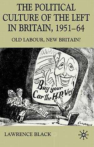 The Political Culture of the Left in Affluent Britain, 19 51-64: The Political Culture of the Left in 'Affluent' Britain, 1951-64 de L. Black