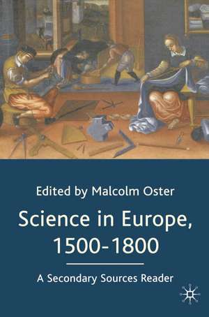 Science in Europe, 1500-1800: A Secondary Sources Reader de Malcolm Oster