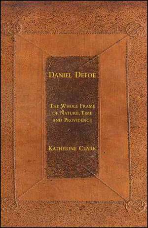 Daniel Defoe: The Whole Frame of Nature, Time and Providence de K. Clark