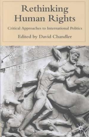 Rethinking Human Rights: Critical Approaches to International Politics de D. Chandler