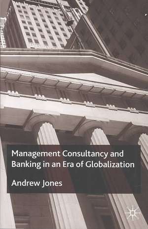 Management Consultancy and Banking in an Era of Globalization de A. Jones