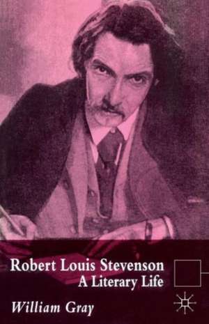 Robert Louis Stevenson: A Literary Life de William Gray