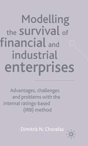 Modelling the Survival of Financial and Industrial Enterprises: Advantages, Challenges and Problems with the Internal Ratings-based (IRB) Method de D. Chorafas