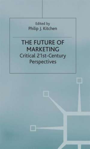 The Future of Marketing: Critical 21st Century Perspectives de P. Kitchen