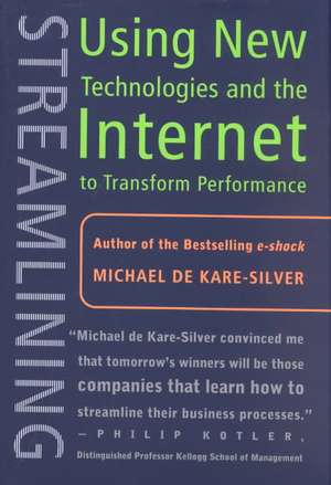 Streamlining: Using New Technologies and the Internet to Transform Performance de Michael De Kare-Silver